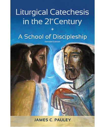 Liturgical Catechesis in the 21st Century, Revised Edition - A School of Discipleship